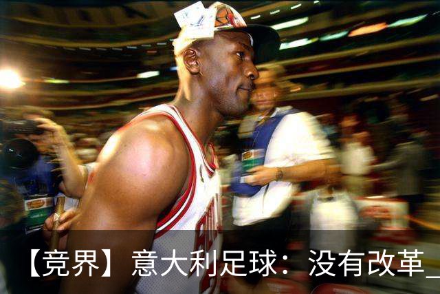 【竞界】意大利足球：没有改革 只有新的补锅匠
