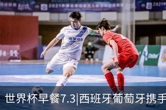 世界杯早餐7.3|西班牙葡萄牙携手晋级16强 世预赛中国男篮迎战日本