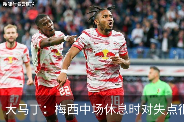 大马丁：梅西中场休息时对失点很自责，但他之前拯救过我们无数次