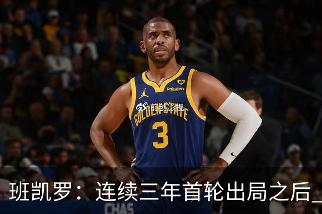 班凯罗：连续三年首轮出局之后 我内心确实有一种紧迫感