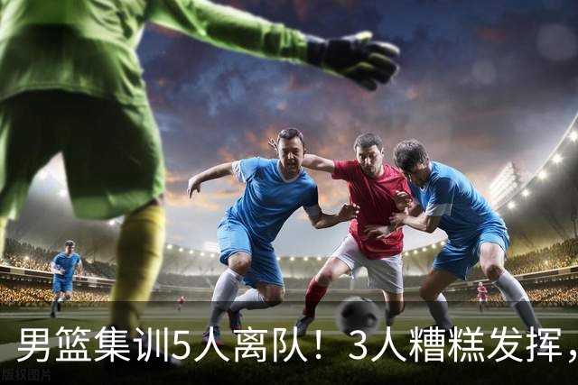 男篮集训5人离队！3人糟糕发挥，李悦洲未上场，胡明轩能养伤了！
