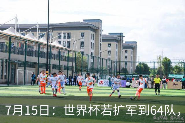 7月15日：世界杯若扩军到64队，亚足联畅想拿12席，国足这次能圆世界杯梦么？