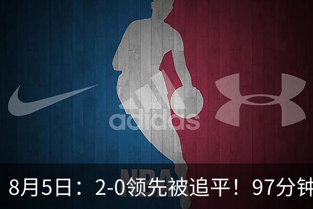 8月5日：2-0领先被追平！97分钟读秒绝杀英超豪门！U17国足逆风登顶创奇迹