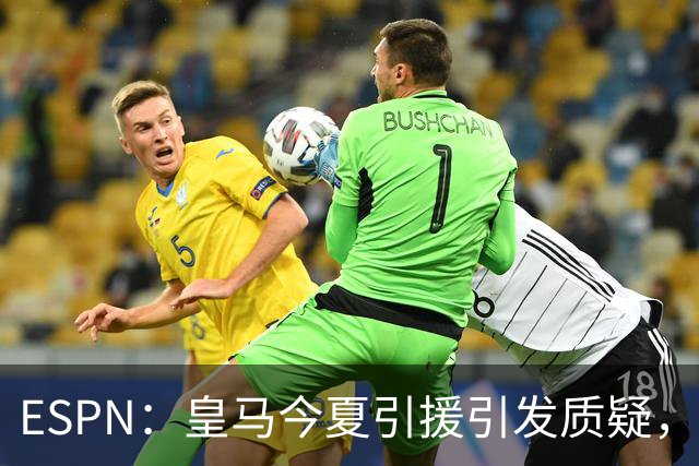 ESPN：皇马今夏引援引发质疑，弗洛伦蒂诺正在回到过去的做法